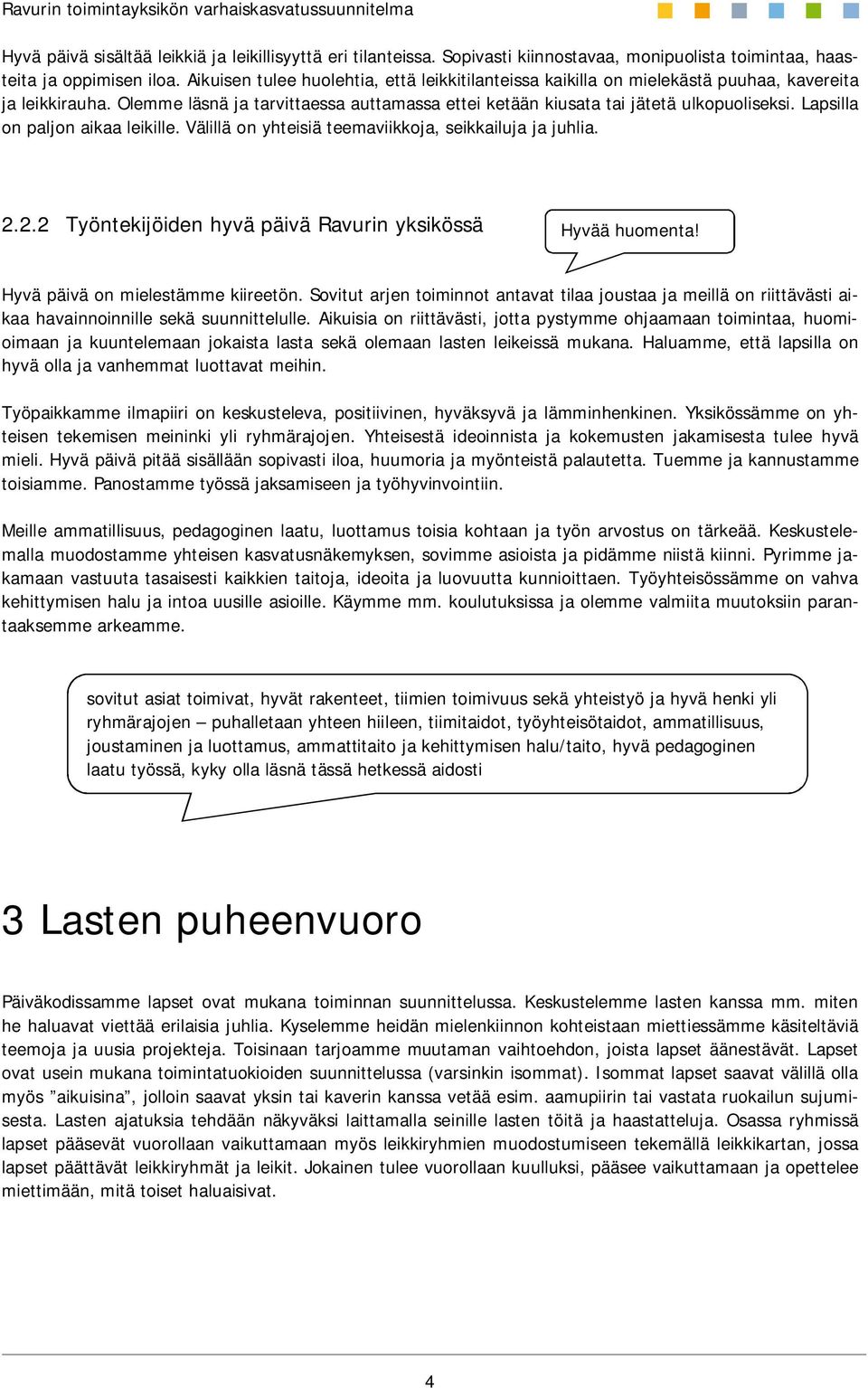 Lapsilla on paljon aikaa leikille. Välillä on yhteisiä teemaviikkoja, seikkailuja ja juhlia. 2.2.2 Työntekijöiden hyvä päivä Ravurin yksikössä Hyvää huomenta! Hyvä päivä on mielestämme kiireetön.