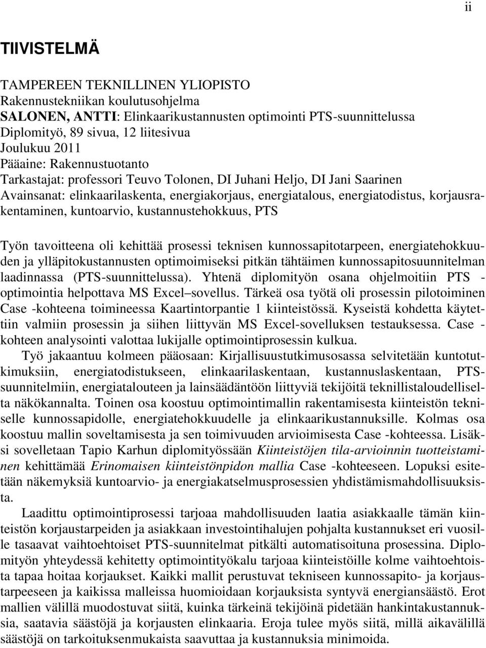 kuntoarvio, kustannustehokkuus, PTS Työn tavoitteena oli kehittää prosessi teknisen kunnossapitotarpeen, energiatehokkuuden ja ylläpitokustannusten optimoimiseksi pitkän tähtäimen