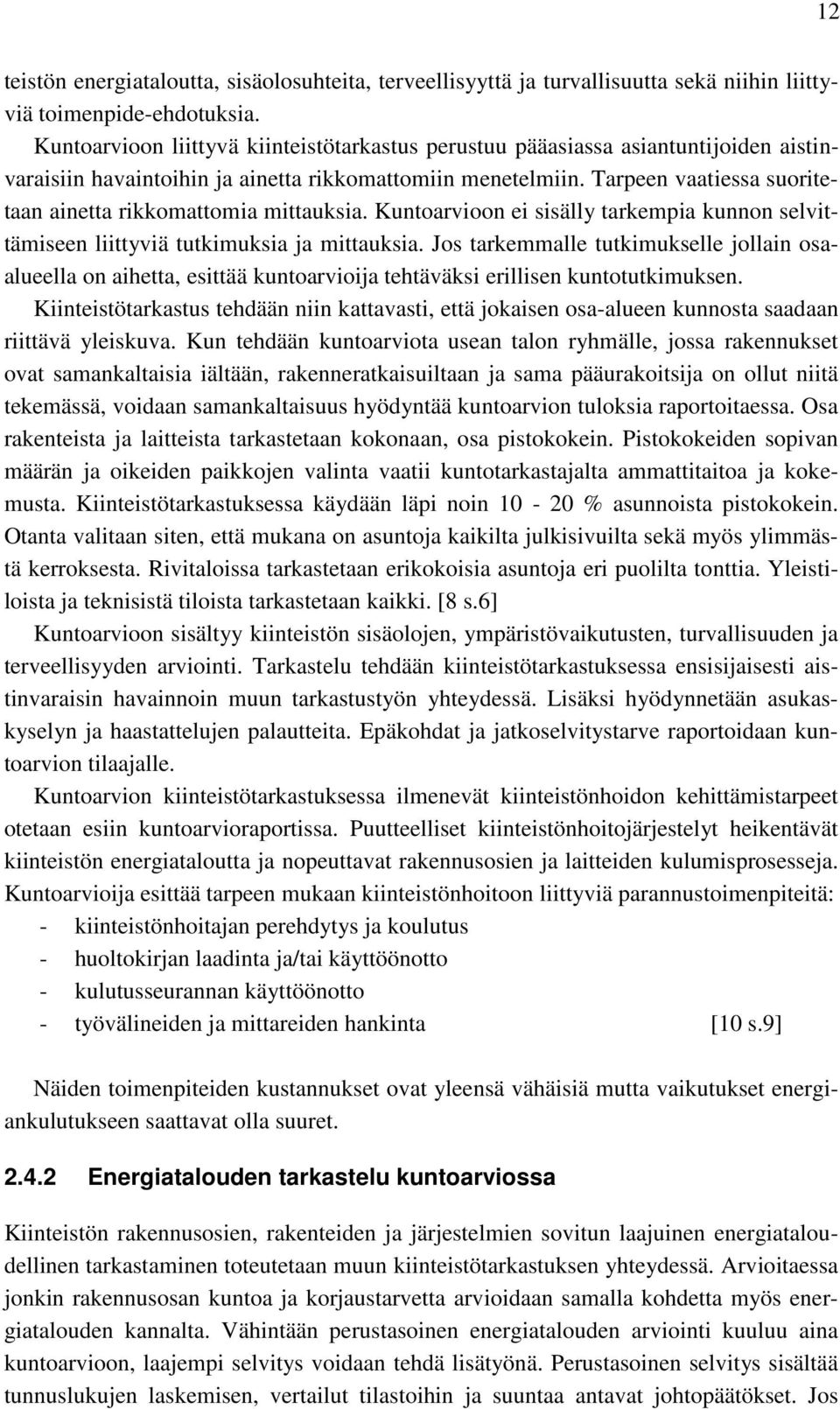 Tarpeen vaatiessa suoritetaan ainetta rikkomattomia mittauksia. Kuntoarvioon ei sisälly tarkempia kunnon selvittämiseen liittyviä tutkimuksia ja mittauksia.