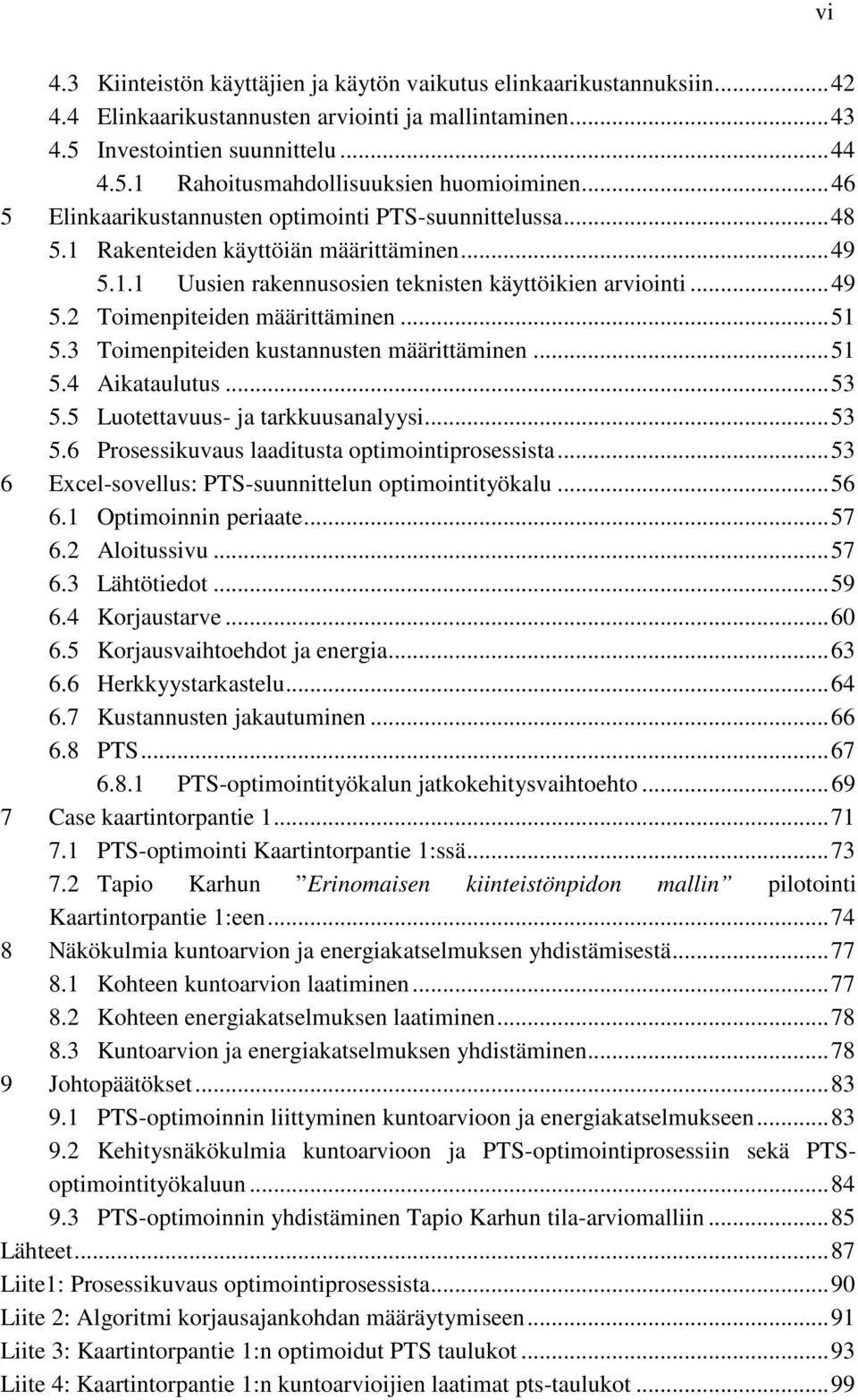 .. 51 5.3 Toimenpiteiden kustannusten määrittäminen... 51 5.4 Aikataulutus... 53 5.5 Luotettavuus- ja tarkkuusanalyysi... 53 5.6 Prosessikuvaus laaditusta optimointiprosessista.