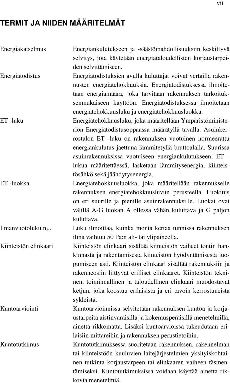 Energiatodistuksien avulla kuluttajat voivat vertailla rakennusten energiatehokkuuksia. Energiatodistuksessa ilmoitetaan energiamäärä, joka tarvitaan rakennuksen tarkoituksenmukaiseen käyttöön.