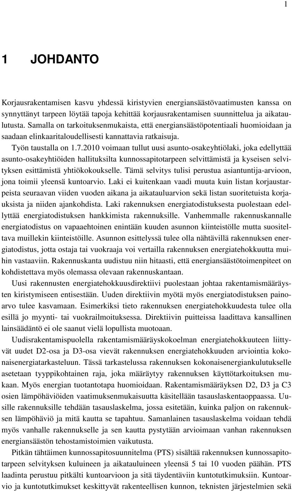 2010 voimaan tullut uusi asunto-osakeyhtiölaki, joka edellyttää asunto-osakeyhtiöiden hallituksilta kunnossapitotarpeen selvittämistä ja kyseisen selvityksen esittämistä yhtiökokoukselle.