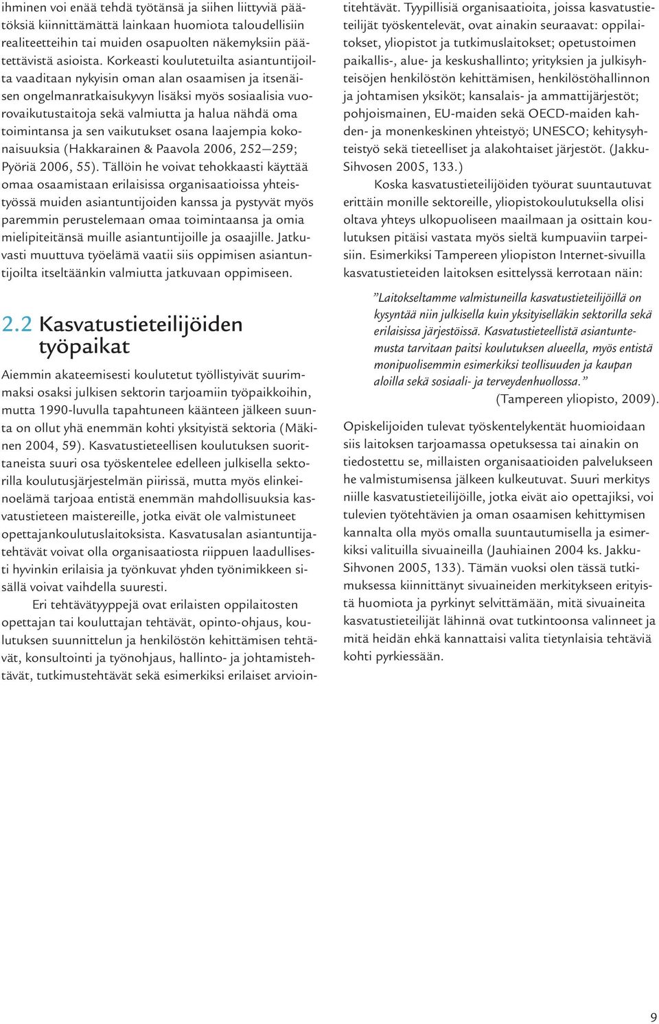 toimintansa ja sen vaikutukset osana laajempia kokonaisuuksia (Hakkarainen & Paavola 2006, 252 259; Pyöriä 2006, 55).