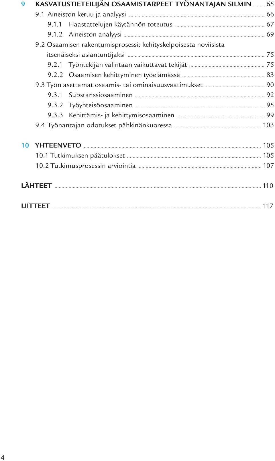 .. 83 9.3 Työn asettamat osaamis- tai ominaisuusvaatimukset... 90 9.3.1 Substanssiosaaminen... 92 9.3.2 Työyhteisöosaaminen... 95 9.3.3 Kehittämis- ja kehittymisosaaminen... 99 9.