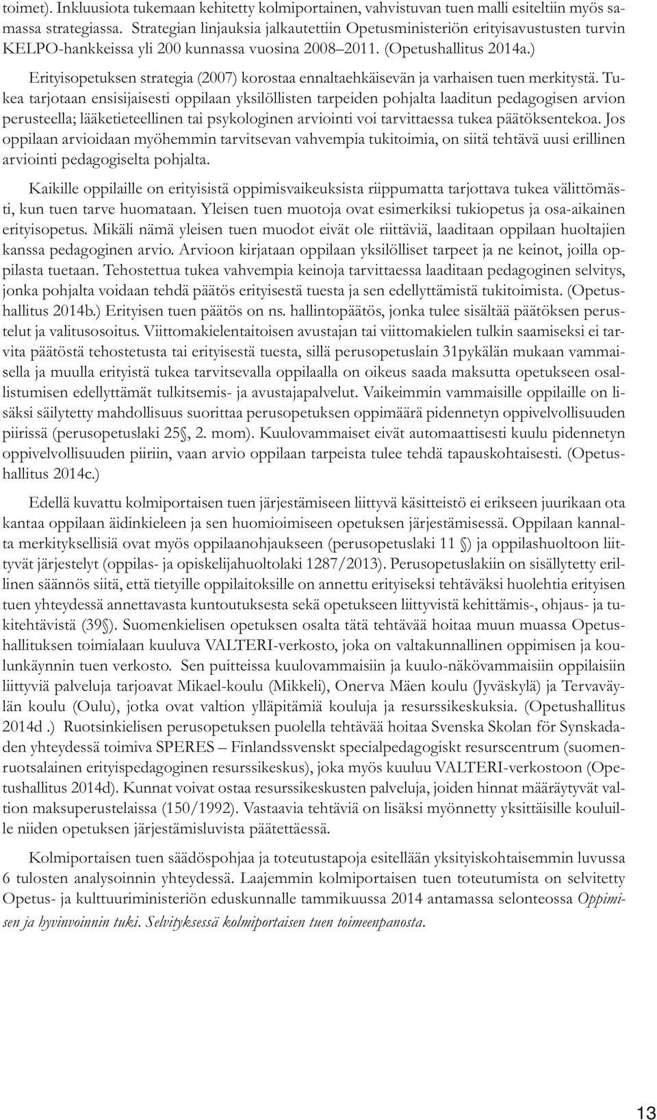 ) Erityisopetuksen strategia (2007) korostaa ennaltaehkäisevän ja varhaisen tuen merkitystä.