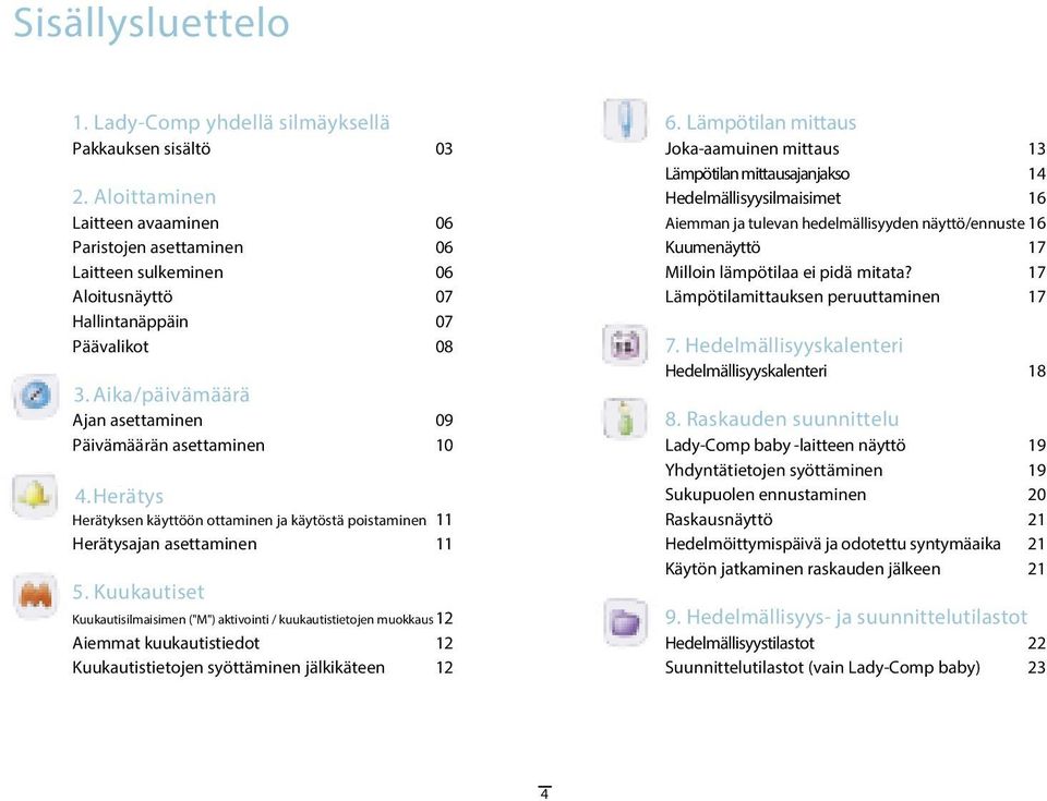 Aika/päivämäärä Ajan asettaminen 09 Päivämäärän asettaminen 10 4.Herätys Herätyksen käyttöön ottaminen ja käytöstä poistaminen 11 Herätysajan asettaminen 11 5.