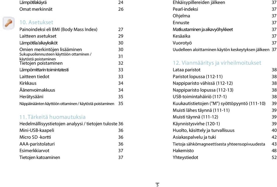 Tietojen poistaminen 32 Lämpömittarin toimintatesti 33 Laitteen tiedot 33 Kirkkaus 34 Äänenvoimakkuus 34 Herätysääni 35 Näppäinäänten käyttöön ottaminen / käytöstä poistaminen 35 11.