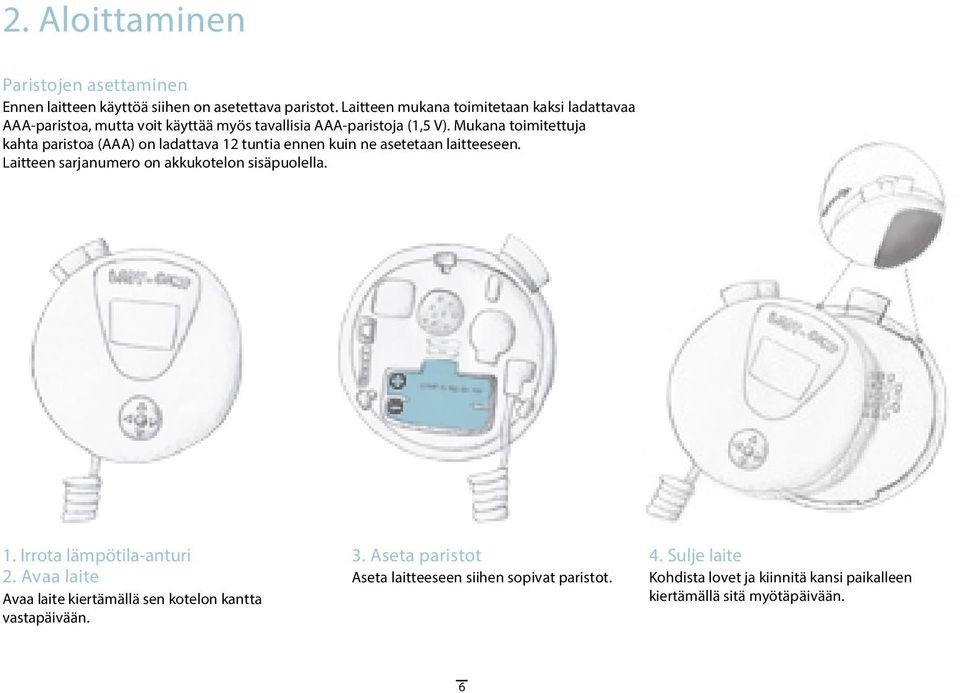 Mukana toimitettuja kahta paristoa (AAA) on ladattava 12 tuntia ennen kuin ne asetetaan laitteeseen. Laitteen sarjanumero on akkukotelon sisäpuolella. 1. Irrota lämpötila-anturi 2.