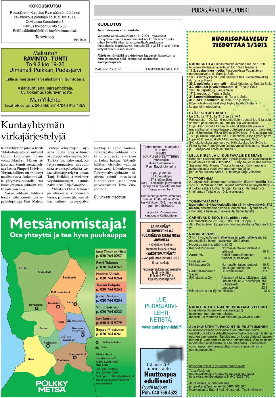 kokemus soluravinnosta Mari Ylilehto Lisätietoa: puh. 040 560 9514/040 912 4369 KUULUTUS Asemakaavan voimaantulo Valtuusto on kokouksessaan 19.12.2011 hyväksynyt Iso-Syötteen asemakaavan muutoksen korttelissa 55 sekä siihen liittyvillä viher- ja katualueilla.