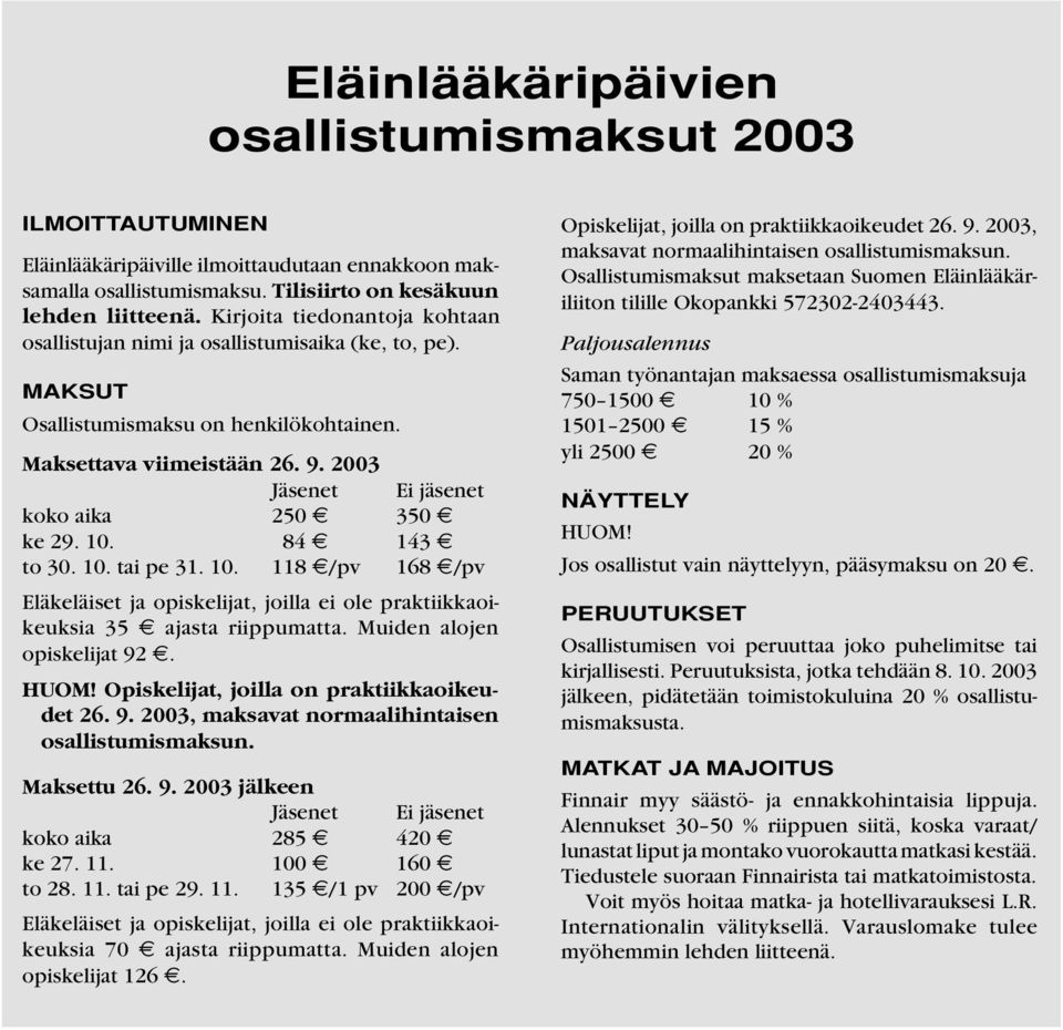 2003 Jäsenet Ei jäsenet koko aika 250 350 ke 29. 10. 84 143 to 30. 10. tai pe 31. 10. 118 /pv 168 /pv Eläkeläiset ja opiskelijat, joilla ei ole praktiikkaoikeuksia 35 ajasta riippumatta.