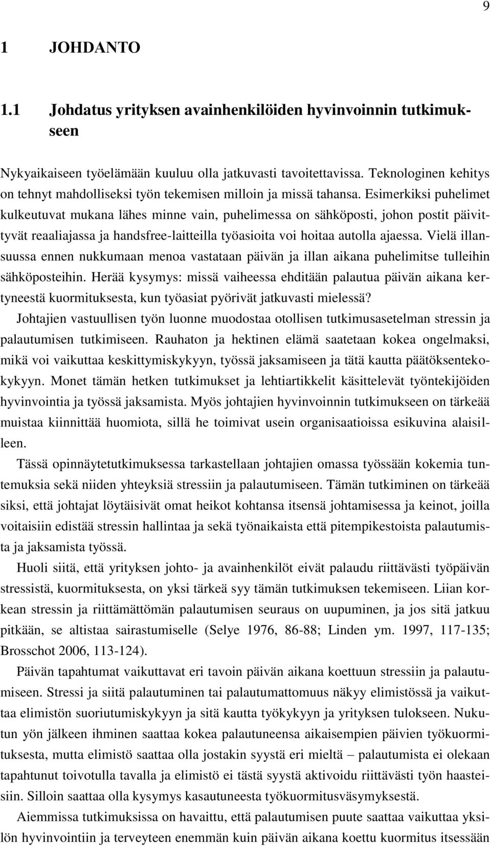 Esimerkiksi puhelimet kulkeutuvat mukana lähes minne vain, puhelimessa on sähköposti, johon postit päivittyvät reaaliajassa ja handsfree-laitteilla työasioita voi hoitaa autolla ajaessa.