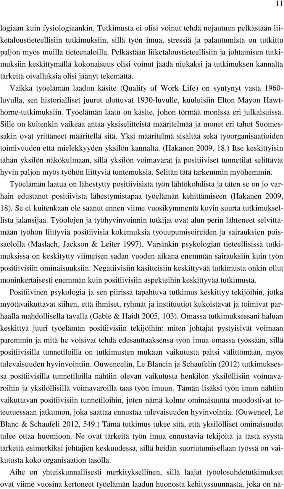 Pelkästään liiketaloustieteellisiin ja johtamisen tutkimuksiin keskittymällä kokonaisuus olisi voinut jäädä niukaksi ja tutkimuksen kannalta tärkeitä oivalluksia olisi jäänyt tekemättä.