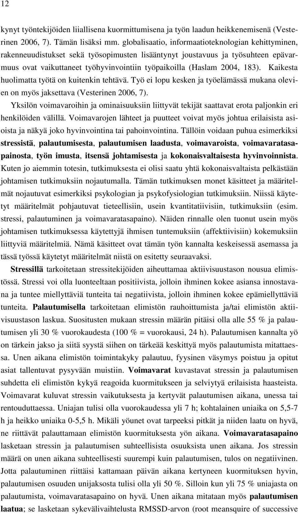 183). Kaikesta huolimatta työtä on kuitenkin tehtävä. Työ ei lopu kesken ja työelämässä mukana olevien on myös jaksettava (Vesterinen 2006, 7).