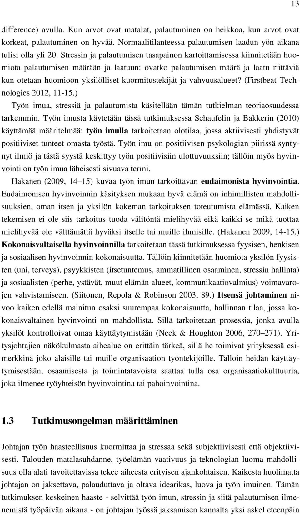 kuormitustekijät ja vahvuusalueet? (Firstbeat Technologies 2012, 11-15.) Työn imua, stressiä ja palautumista käsitellään tämän tutkielman teoriaosuudessa tarkemmin.