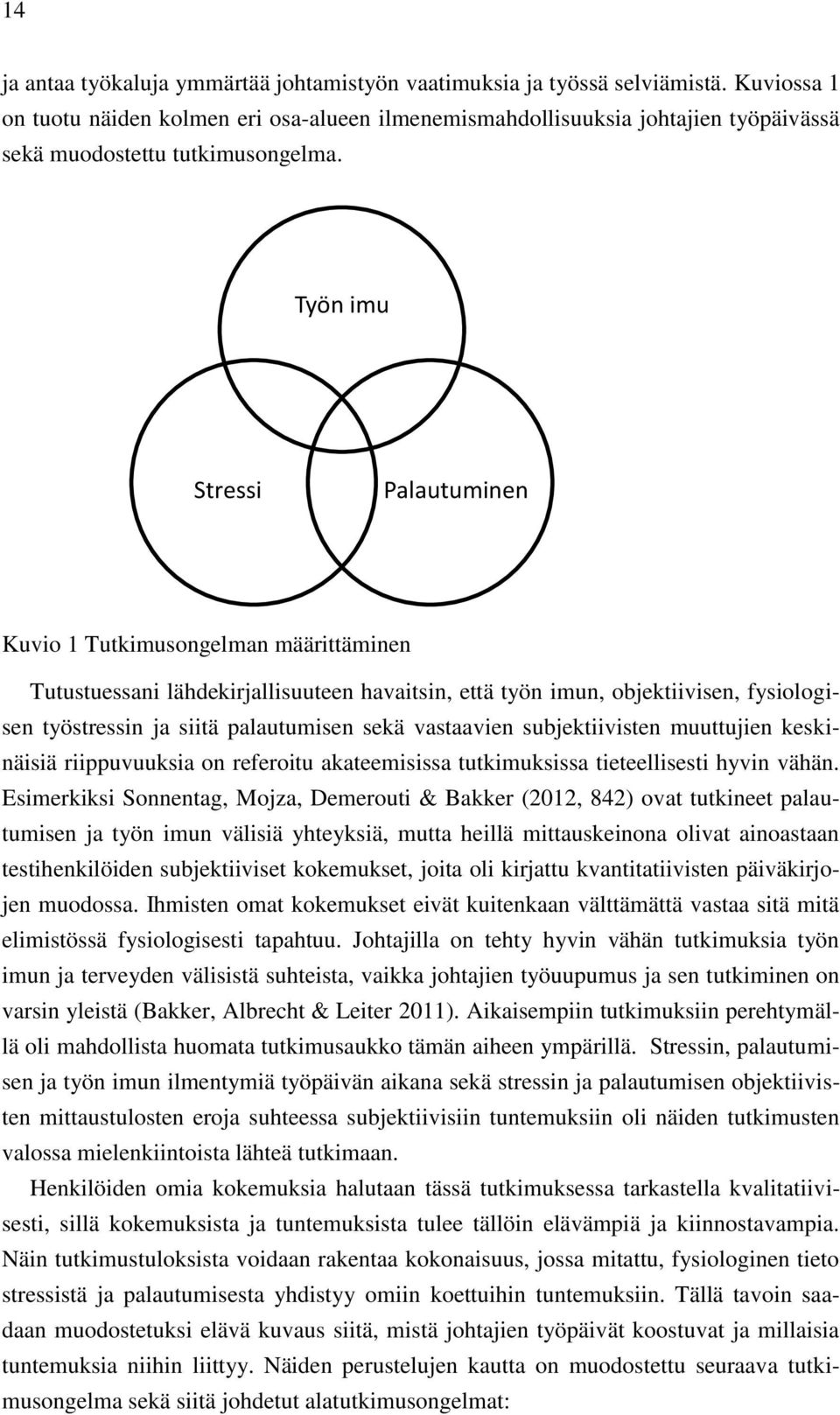 Työn imu Stressi Palautuminen Kuvio 1 Tutkimusongelman määrittäminen Tutustuessani lähdekirjallisuuteen havaitsin, että työn imun, objektiivisen, fysiologisen työstressin ja siitä palautumisen sekä