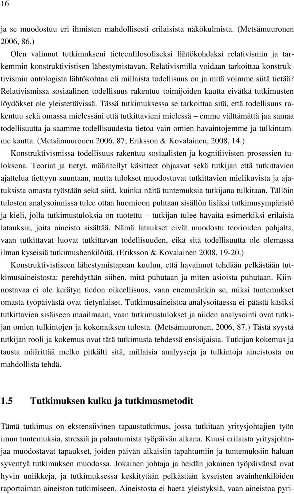 Relativismilla voidaan tarkoittaa konstruktivismin ontologista lähtökohtaa eli millaista todellisuus on ja mitä voimme siitä tietää?