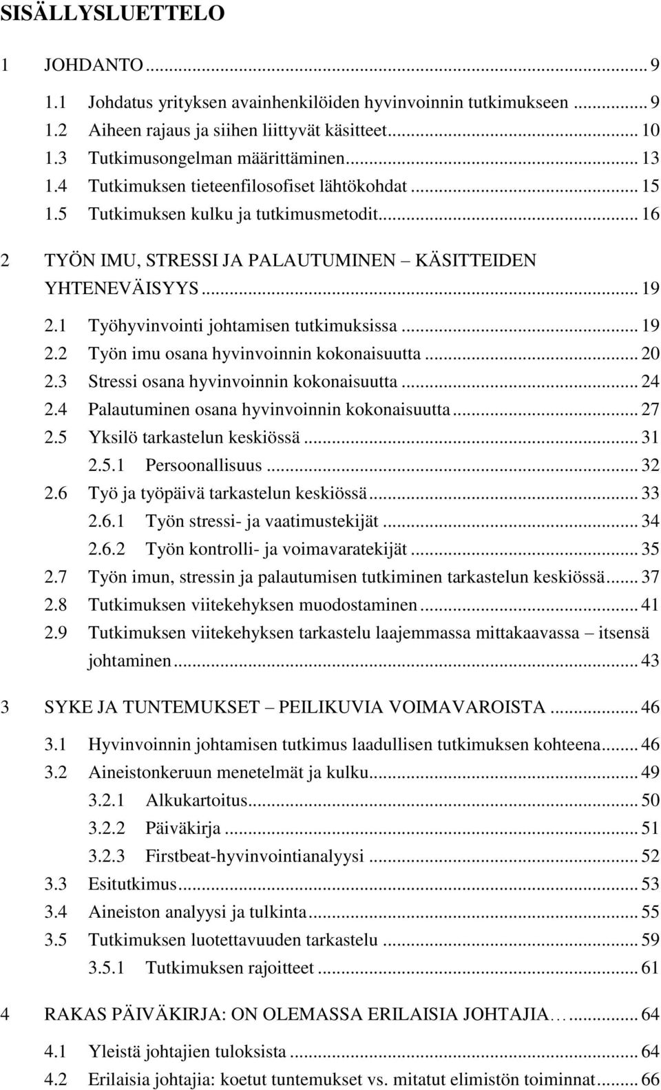 1 Työhyvinvointi johtamisen tutkimuksissa... 19 2.2 Työn imu osana hyvinvoinnin kokonaisuutta... 20 2.3 Stressi osana hyvinvoinnin kokonaisuutta... 24 2.