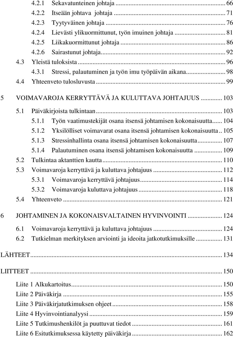 .. 99 5 VOIMAVAROJA KERRYTTÄVÄ JA KULUTTAVA JOHTAJUUS... 103 5.1 Päiväkirjoista tulkintaan... 103 5.1.1 Työn vaatimustekijät osana itsensä johtamisen kokonaisuutta... 104 5.1.2 Yksilölliset voimavarat osana itsensä johtamisen kokonaisuutta.