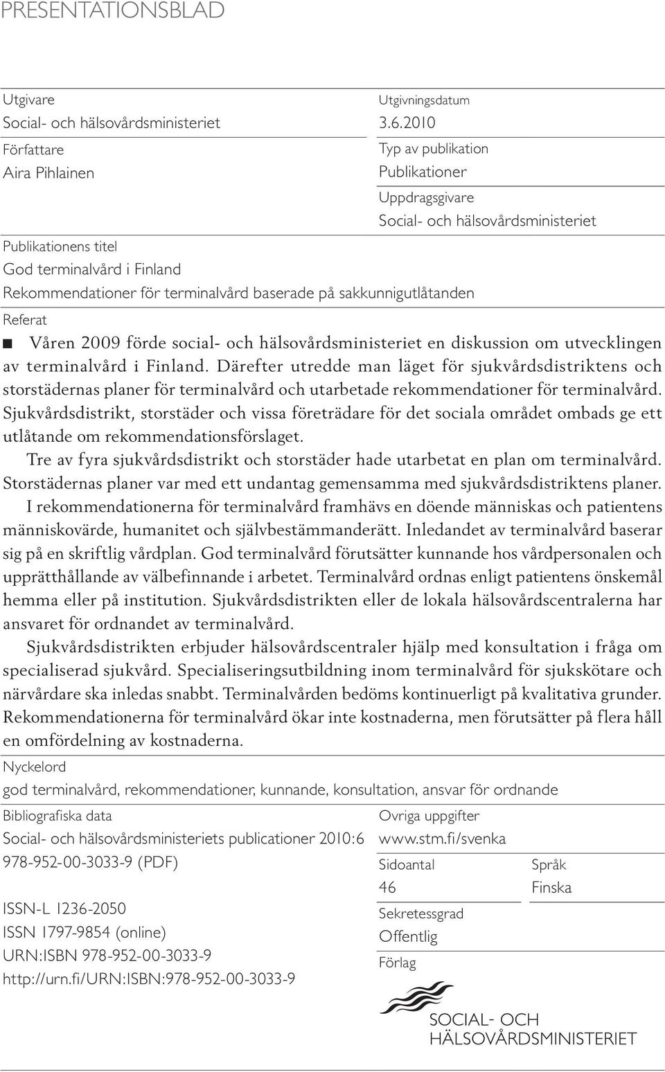 sakkunnigutlåtanden Referat Våren 2009 förde social- och hälsovårdsministeriet en diskussion om utvecklingen av terminalvård i Finland.