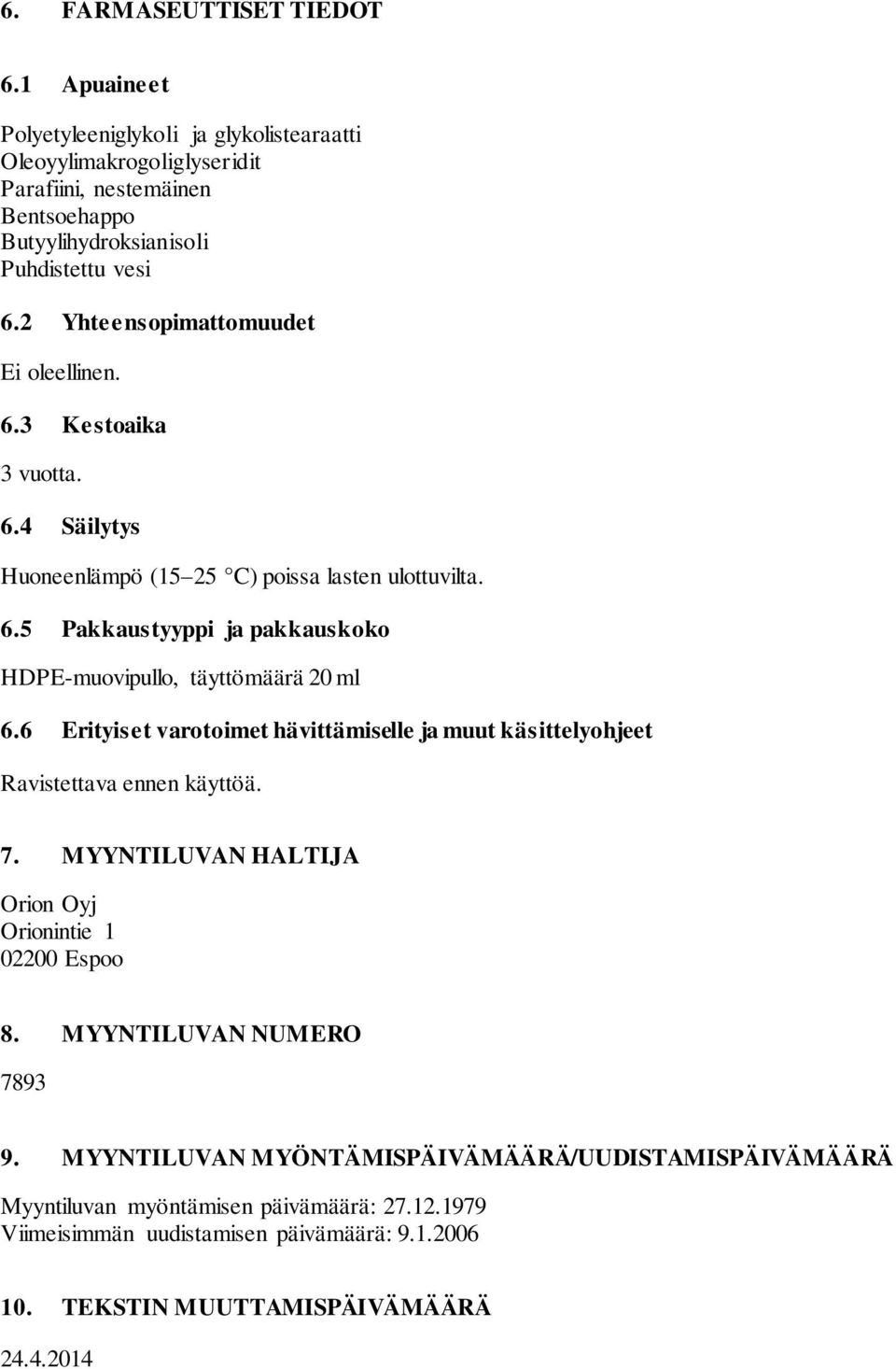 6 Erityiset varotoimet hävittämiselle ja muut käsittelyohjeet Ravistettava ennen käyttöä. 7. MYYNTILUVAN HALTIJA Orion Oyj Orionintie 1 02200 Espoo 8. MYYNTILUVAN NUMERO 7893 9.