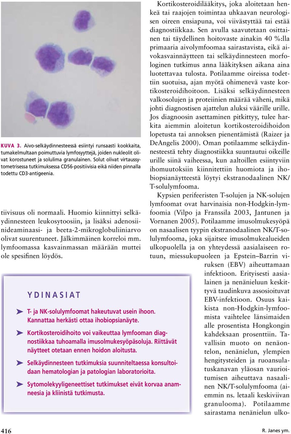 Huomio kiinnittyi selkäydinnesteen leukosytoosiin, ja lisäksi adenosiinideaminaasi ja beeta 2 mikroglobuliiniarvo olivat suurentuneet. Jälkimmäinen korreloi mm.