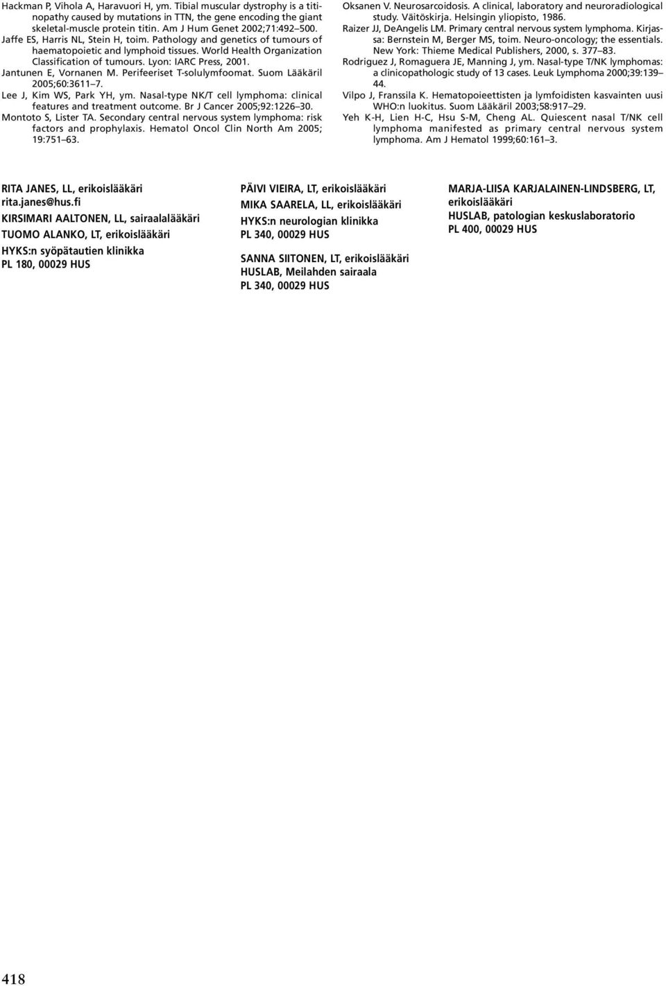 Jantunen E, Vornanen M. Perifeeriset T-solulymfoomat. Suom Lääkäril 2005;60:3611 7. Lee J, Kim WS, Park YH, ym. Nasal-type NK/T cell lymphoma: clinical features and treatment outcome.