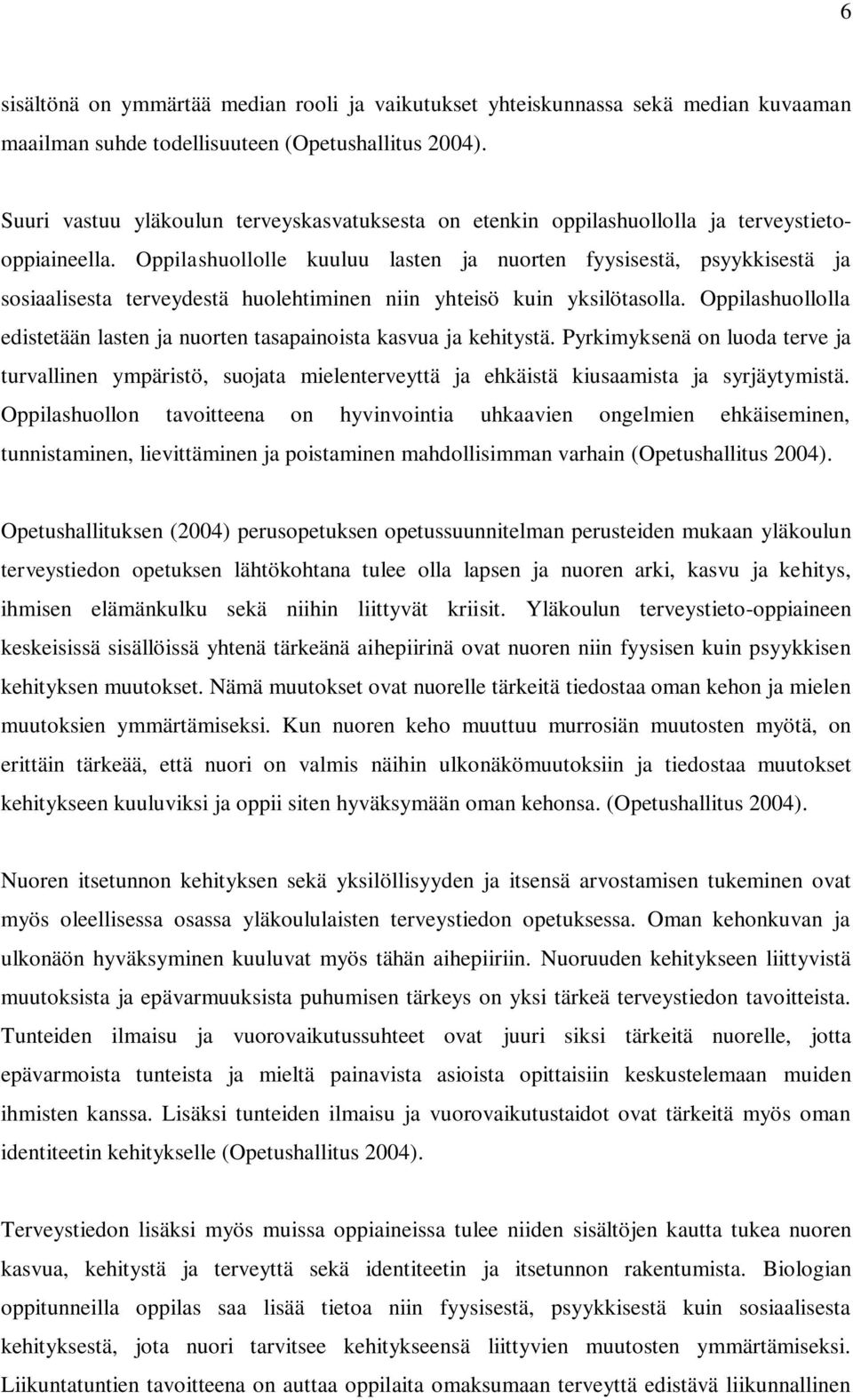 Oppilashuollolle kuuluu lasten ja nuorten fyysisestä, psyykkisestä ja sosiaalisesta terveydestä huolehtiminen niin yhteisö kuin yksilötasolla.