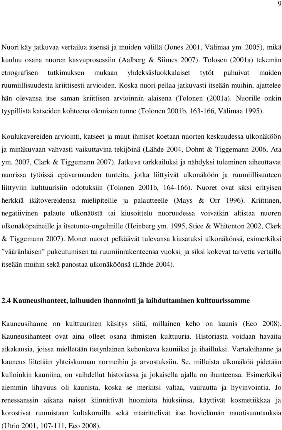 Koska nuori peilaa jatkuvasti itseään muihin, ajattelee hän olevansa itse saman kriittisen arvioinnin alaisena (Tolonen (2001a).