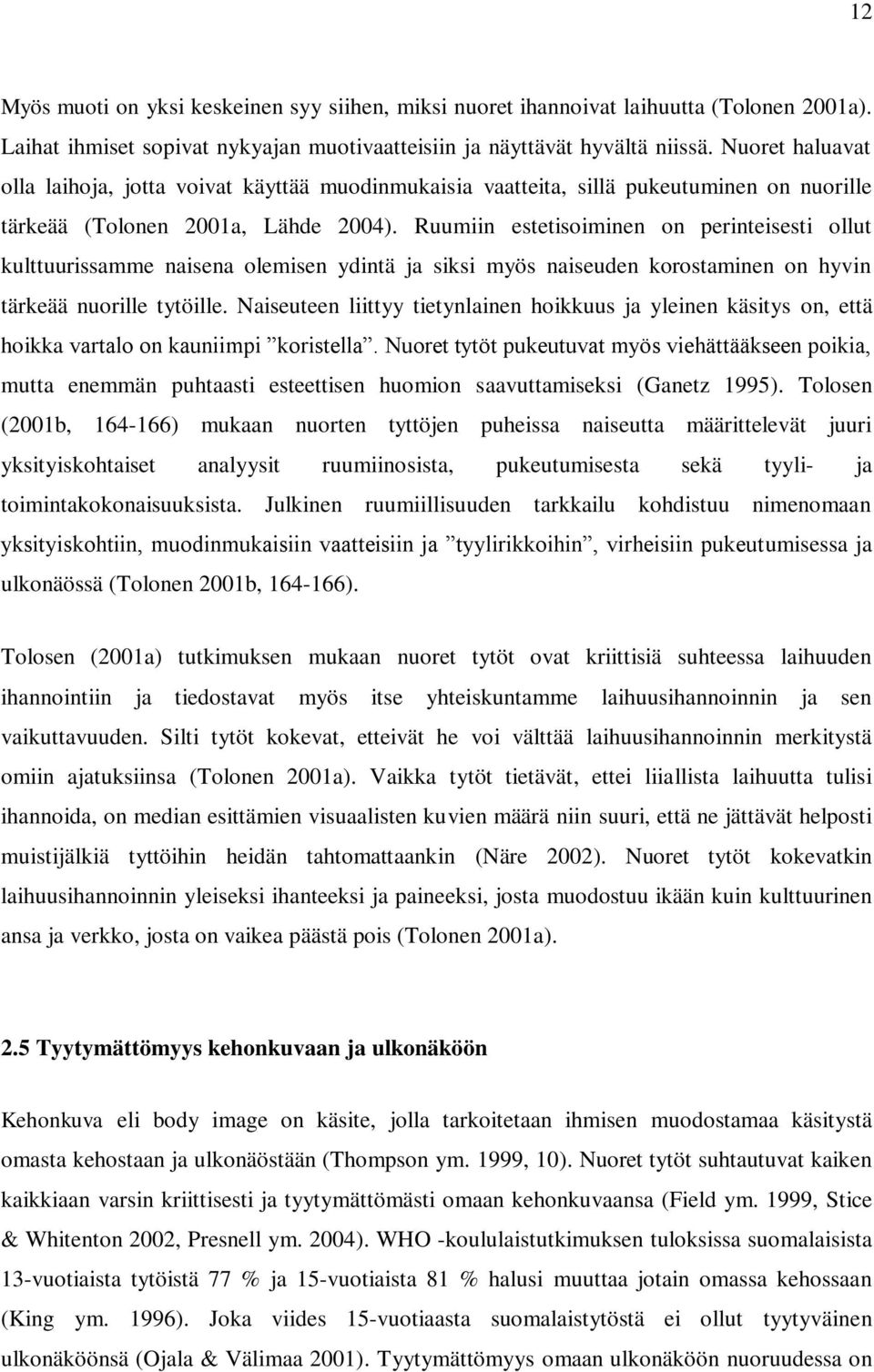 Ruumiin estetisoiminen on perinteisesti ollut kulttuurissamme naisena olemisen ydintä ja siksi myös naiseuden korostaminen on hyvin tärkeää nuorille tytöille.