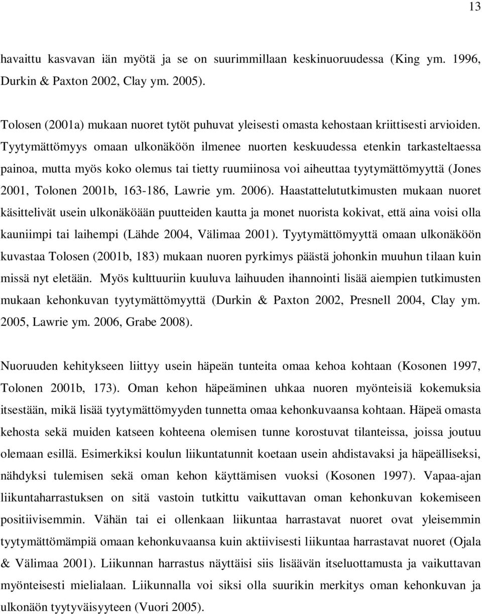 Tyytymättömyys omaan ulkonäköön ilmenee nuorten keskuudessa etenkin tarkasteltaessa painoa, mutta myös koko olemus tai tietty ruumiinosa voi aiheuttaa tyytymättömyyttä (Jones 2001, Tolonen 2001b,