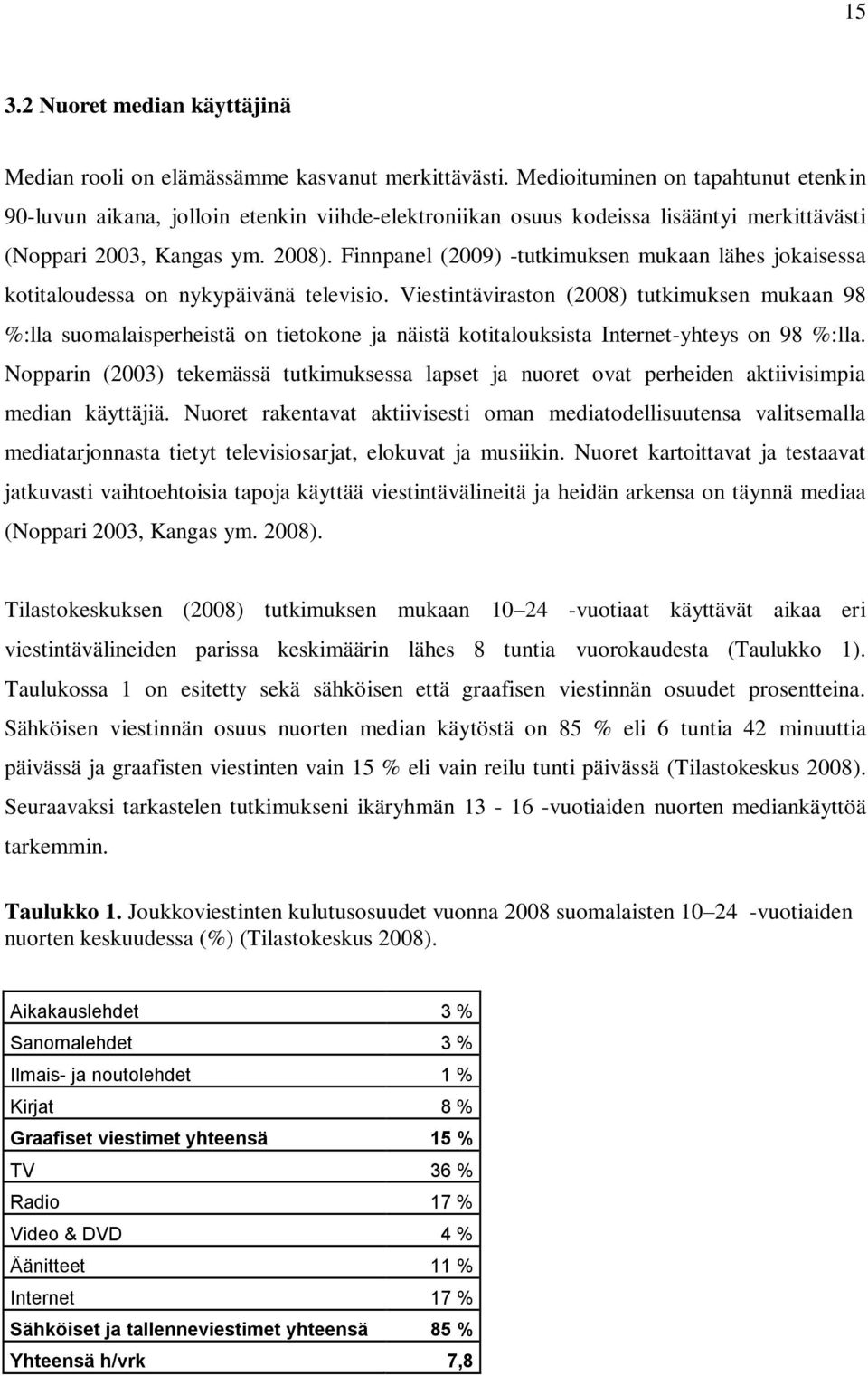 Finnpanel (2009) -tutkimuksen mukaan lähes jokaisessa kotitaloudessa on nykypäivänä televisio.