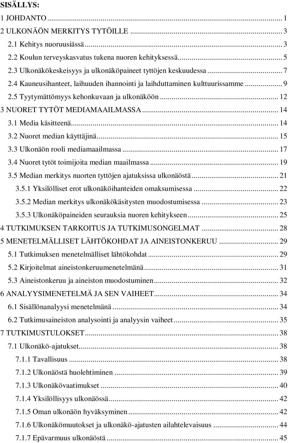 .. 12 3 NUORET TYTÖT MEDIAMAAILMASSA... 14 3.1 Media käsitteenä... 14 3.2 Nuoret median käyttäjinä... 15 3.3 Ulkonäön rooli mediamaailmassa... 17 3.4 Nuoret tytöt toimijoita median maailmassa... 19 3.