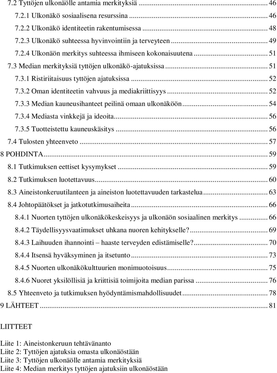 .. 52 7.3.3 Median kauneusihanteet peilinä omaan ulkonäköön... 54 7.3.4 Mediasta vinkkejä ja ideoita... 56 7.3.5 Tuotteistettu kauneuskäsitys... 56 7.4 Tulosten yhteenveto... 57 8 POHDINTA... 59 8.