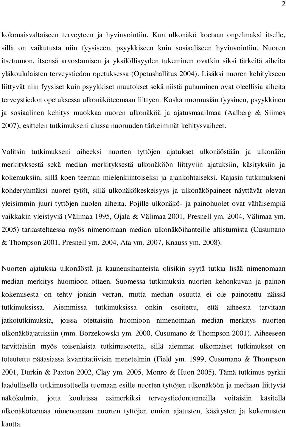 Lisäksi nuoren kehitykseen liittyvät niin fyysiset kuin psyykkiset muutokset sekä niistä puhuminen ovat oleellisia aiheita terveystiedon opetuksessa ulkonäköteemaan liittyen.