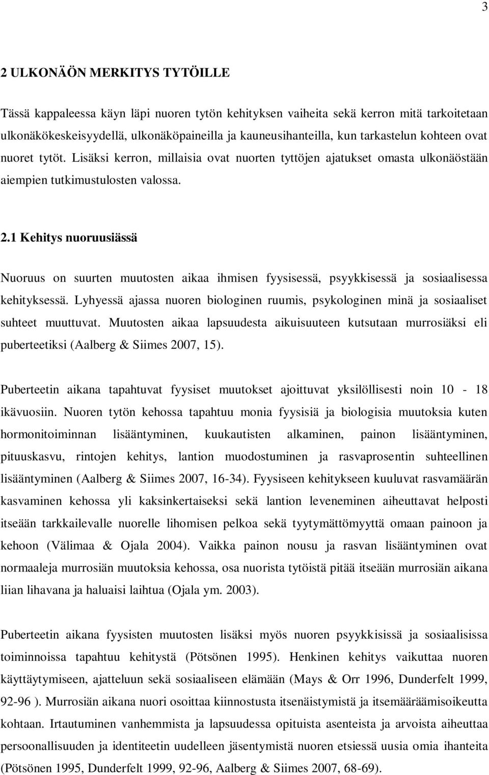 1 Kehitys nuoruusiässä Nuoruus on suurten muutosten aikaa ihmisen fyysisessä, psyykkisessä ja sosiaalisessa kehityksessä.