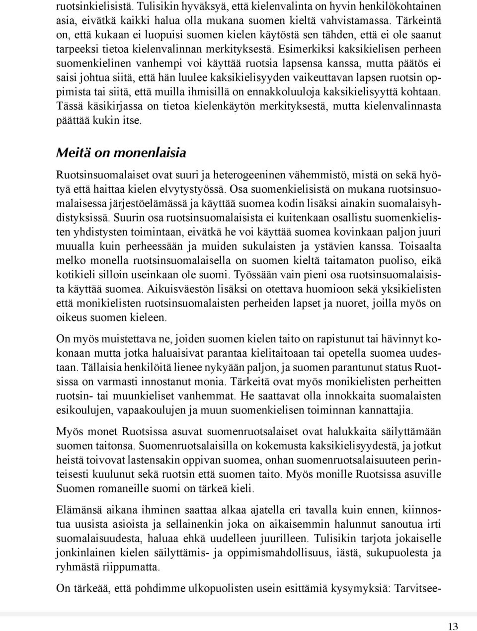 Esimerkiksi kaksikielisen perheen suomenkielinen vanhempi voi käyttää ruotsia lapsensa kanssa, mutta päätös ei saisi johtua siitä, että hän luulee kaksikielisyyden vaikeuttavan lapsen ruotsin
