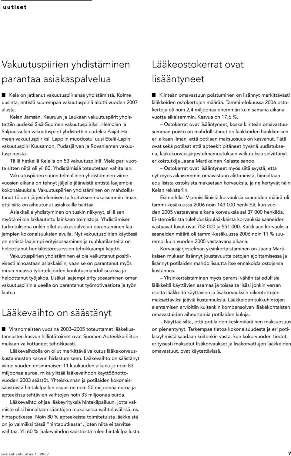 Lappiin muodostui uusi Etelä-Lapin vakuutuspiiri Kuusamon, Pudasjärven ja Rovaniemen vakuutuspiireistä. Tällä hetkellä Kelalla on 53 vakuutuspiiriä. Vielä pari vuotta sitten niitä oli yli 80.