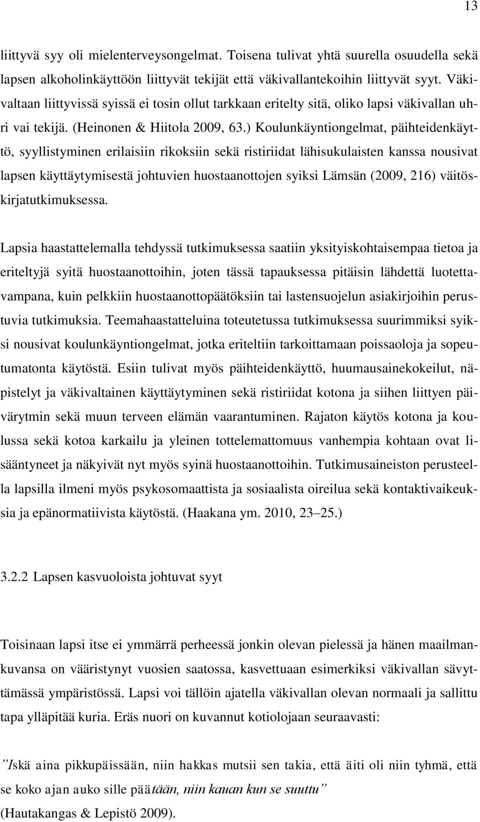 ) Koulunkäyntiongelmat, päihteidenkäyttö, syyllistyminen erilaisiin rikoksiin sekä ristiriidat lähisukulaisten kanssa nousivat lapsen käyttäytymisestä johtuvien huostaanottojen syiksi Lämsän (2009,