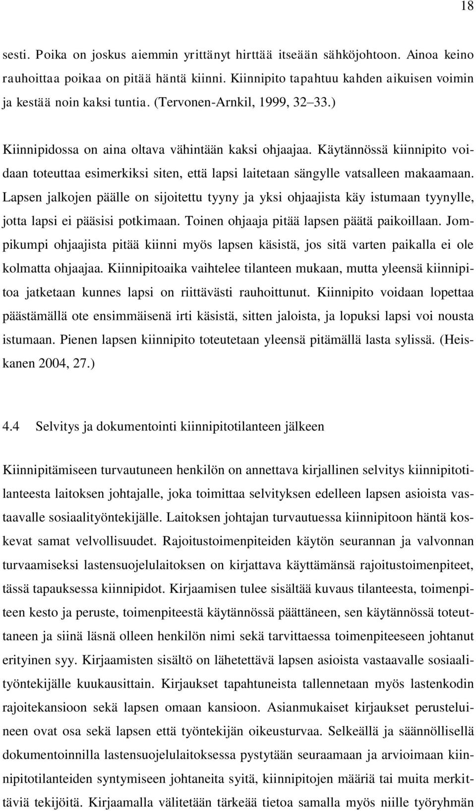 Lapsen jalkojen päälle on sijoitettu tyyny ja yksi ohjaajista käy istumaan tyynylle, jotta lapsi ei pääsisi potkimaan. Toinen ohjaaja pitää lapsen päätä paikoillaan.