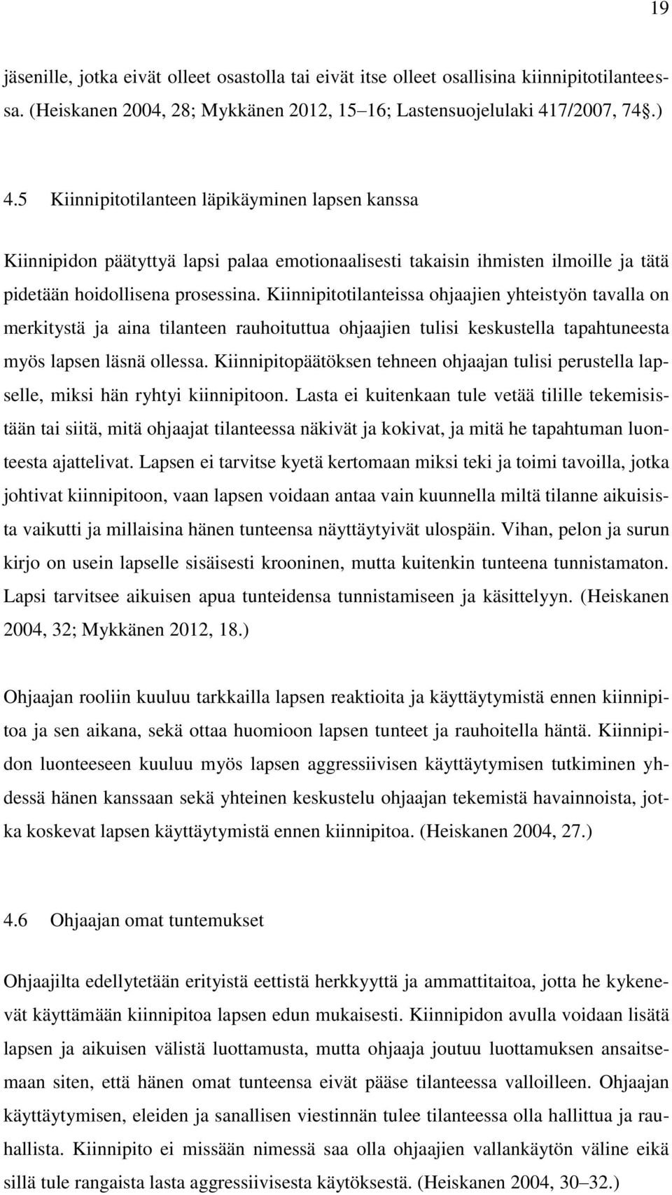 Kiinnipitotilanteissa ohjaajien yhteistyön tavalla on merkitystä ja aina tilanteen rauhoituttua ohjaajien tulisi keskustella tapahtuneesta myös lapsen läsnä ollessa.