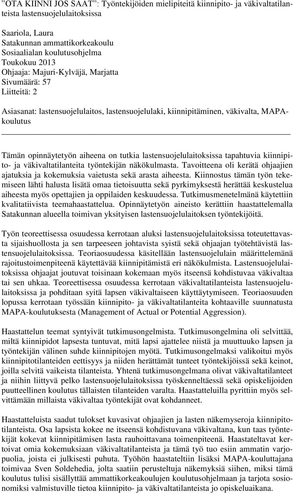 lastensuojelulaitoksissa tapahtuvia kiinnipito- ja väkivaltatilanteita työntekijän näkökulmasta. Tavoitteena oli kerätä ohjaajien ajatuksia ja kokemuksia vaietusta sekä arasta aiheesta.