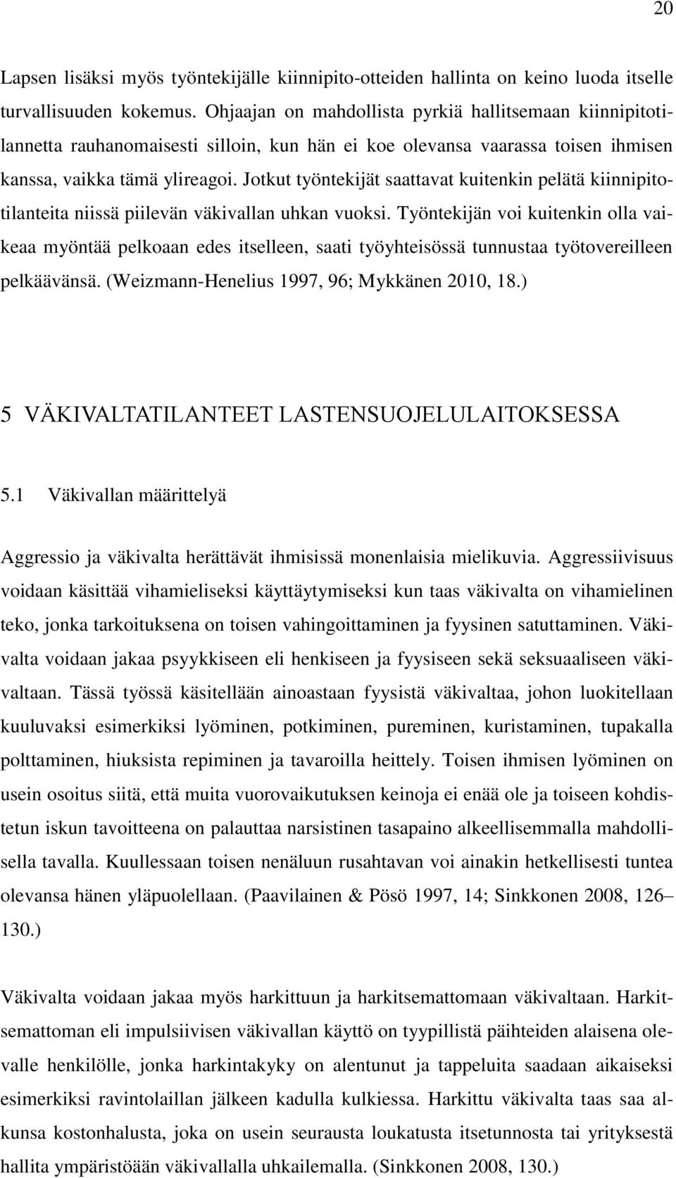 Jotkut työntekijät saattavat kuitenkin pelätä kiinnipitotilanteita niissä piilevän väkivallan uhkan vuoksi.