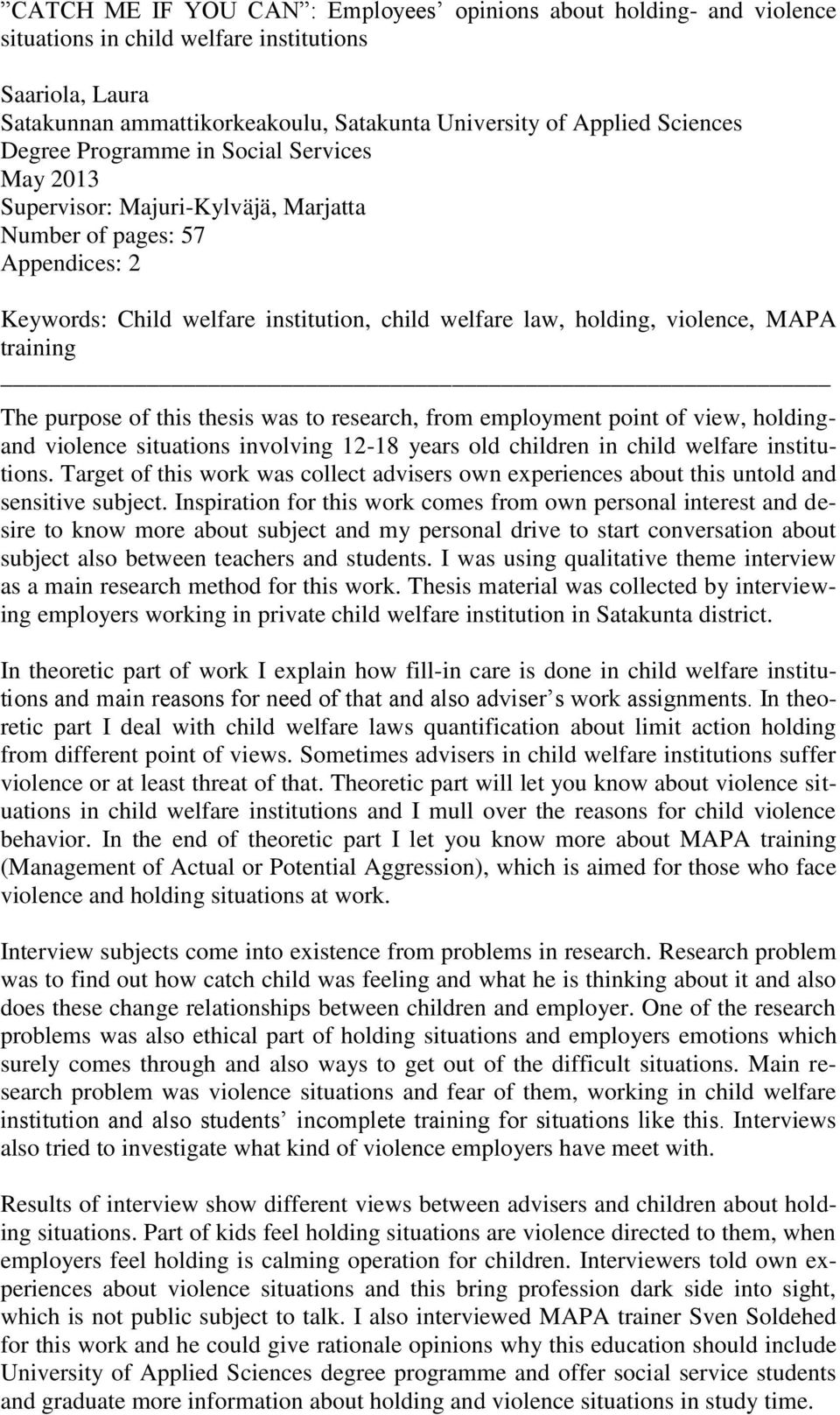 training The purpose of this thesis was to research, from employment point of view, holdingand violence situations involving 12-18 years old children in child welfare institutions.