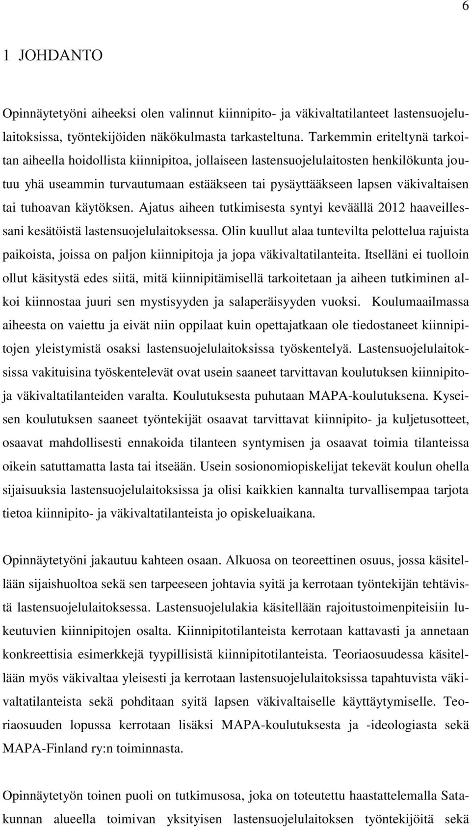 tuhoavan käytöksen. Ajatus aiheen tutkimisesta syntyi keväällä 2012 haaveillessani kesätöistä lastensuojelulaitoksessa.