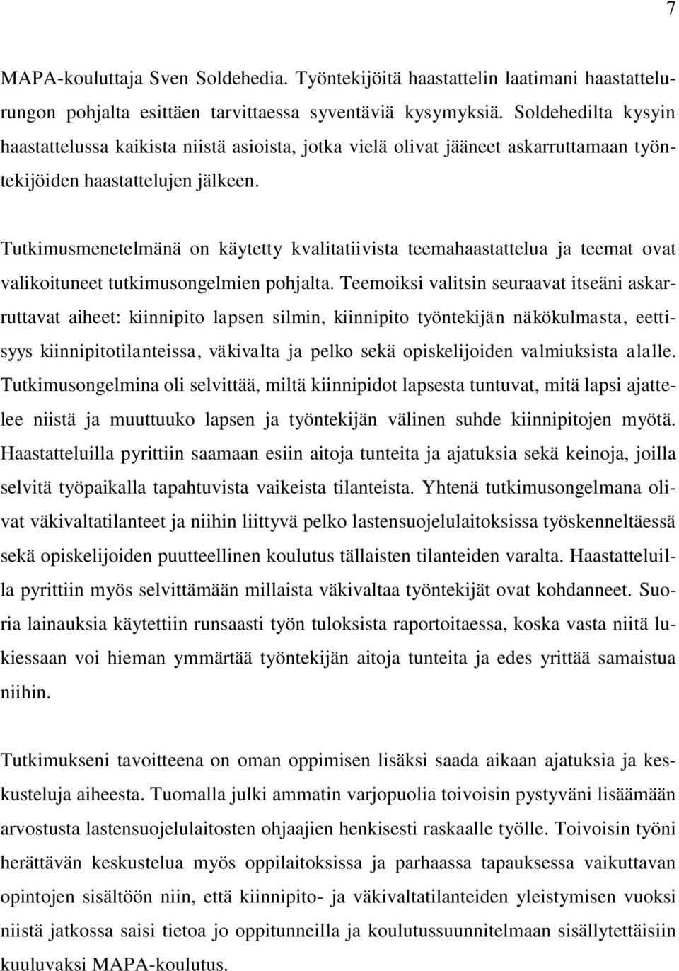 Tutkimusmenetelmänä on käytetty kvalitatiivista teemahaastattelua ja teemat ovat valikoituneet tutkimusongelmien pohjalta.