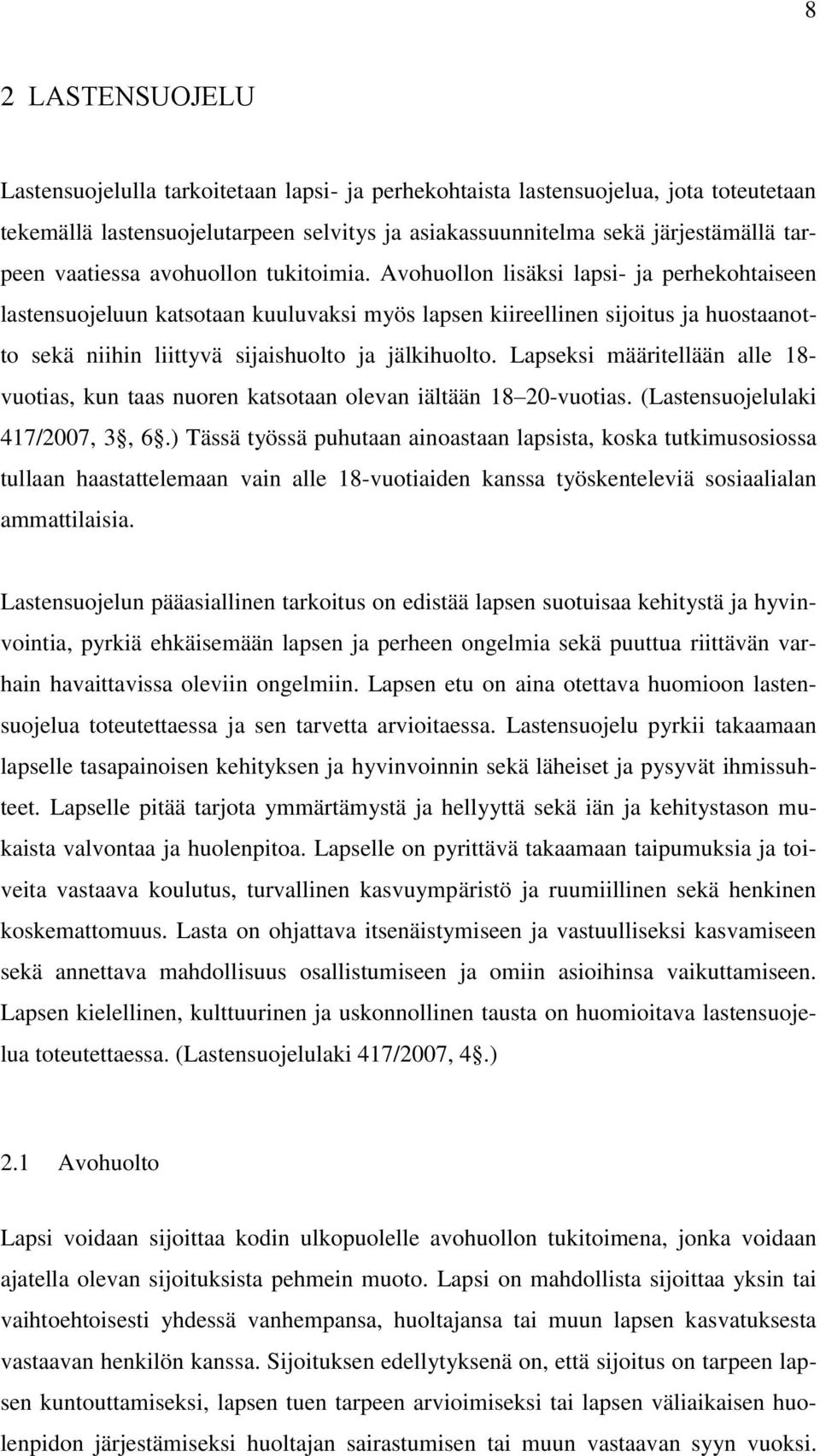 Avohuollon lisäksi lapsi- ja perhekohtaiseen lastensuojeluun katsotaan kuuluvaksi myös lapsen kiireellinen sijoitus ja huostaanotto sekä niihin liittyvä sijaishuolto ja jälkihuolto.