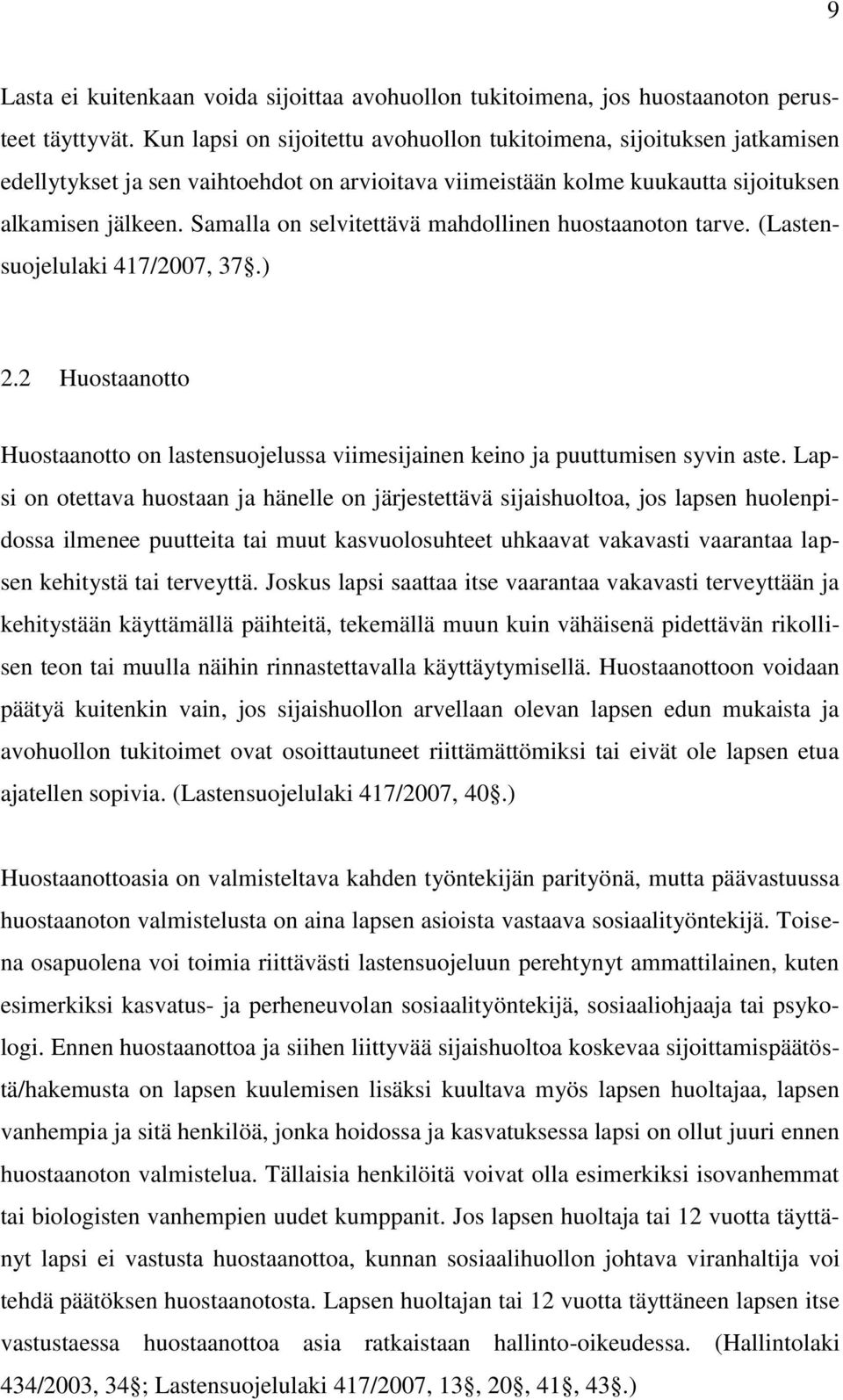 Samalla on selvitettävä mahdollinen huostaanoton tarve. (Lastensuojelulaki 417/2007, 37.) 2.2 Huostaanotto Huostaanotto on lastensuojelussa viimesijainen keino ja puuttumisen syvin aste.