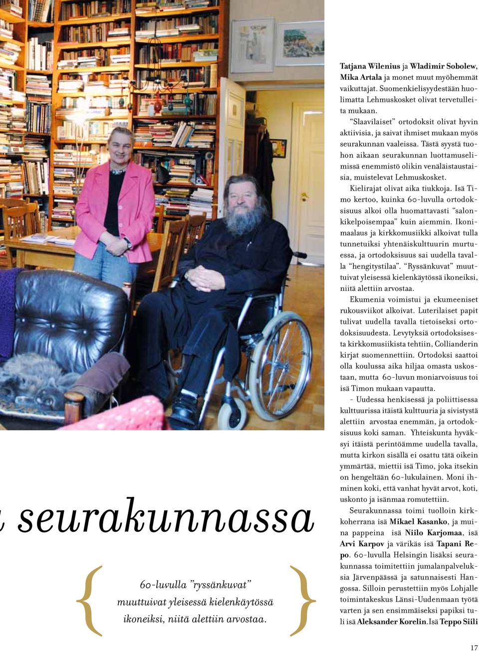Tästä syystä tuohon aikaan seurakunnan luottamuselimissä enemmistö olikin venäläistaustaisia, muistelevat Lehmuskosket. Kielirajat olivat aika tiukkoja.