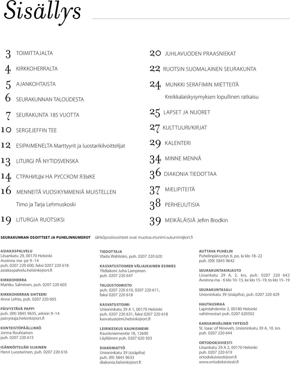 SErAFIMIN MIETTEITÄ Kreikkalaiskysymyksen lopullinen ratkaisu 25 LAPSET JA NUORET 27 KULTTUURI/KIRJAT 29 KALENTERI 34 MINNE MENNÄ 36 diakonia tiedottaa 37 MIELIPITEITÄ 38 PERHEUUTISIA 39 meikäläisiä
