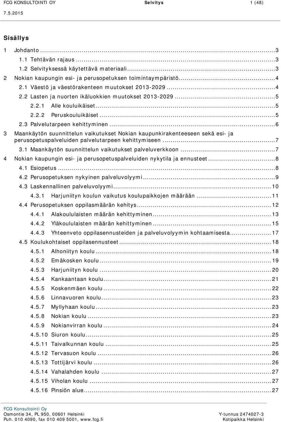 .. 6 3 Maankäytön suunnittelun vaikutukset Nokian kaupunkirakenteeseen sekä esi- ja perusopetuspalveluiden palvelutarpeen kehittymiseen... 7 3.1 Maankäytön suunnittelun vaikutukset palveluverkkoon.